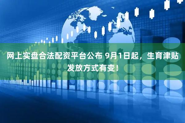 网上实盘合法配资平台公布 9月1日起，生育津贴发放方式有变！